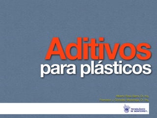 Aditivos para plásticos 
Alberto Rosa Sierra, Dr. Ing. 
Francisco J. González Madariaga, Dr. Ing. 
 