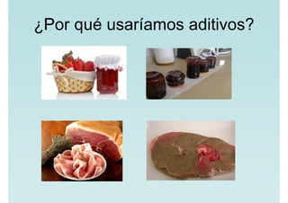 ¿Por qué usaríamos aditivos?
 