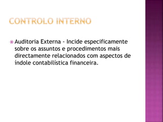  Auditoria Externa - Incide especificamente
sobre os assuntos e procedimentos mais
directamente relacionados com aspectos de
índole contabilística financeira.
 