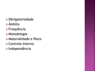  Obrigatoriedade
 Âmbito
 Frequência
 Metodologia
 Materialidade e Risco
 Controlo Interno
 Independência
 