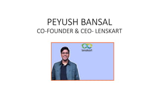 PEYUSH BANSAL
CO-FOUNDER & CEO- LENSKART
 