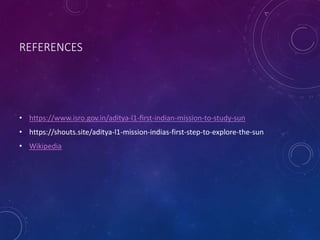 REFERENCES
• https://www.isro.gov.in/aditya-l1-first-indian-mission-to-study-sun
• https://shouts.site/aditya-l1-mission-indias-first-step-to-explore-the-sun
• Wikipedia
 