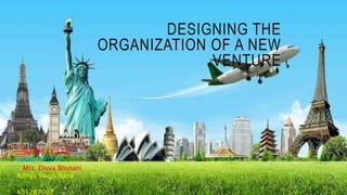 DESIGNING THE
ORGANIZATION OF A NEW
VENTURE
SUBMITTED TO:-
SUBMITTED BY:-
Mrs. Divya Bhutani
Aditya Singh Rana
401287002
 