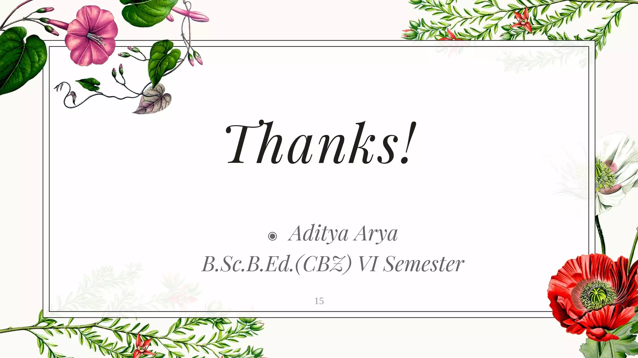 Thanks!
◉ Aditya Arya
B.Sc.B.Ed.(CBZ) VI Semester
15
 