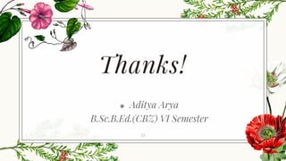 Thanks!
◉ Aditya Arya
B.Sc.B.Ed.(CBZ) VI Semester
15
 