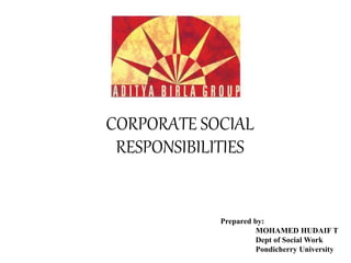 CORPORATE SOCIAL
RESPONSIBILITIES
Prepared by:
MOHAMED HUDAIF T
Dept of Social Work
Pondicherry University
 