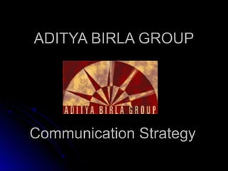ADITYA BIRLA GROUPADITYA BIRLA GROUP
Communication StrategyCommunication Strategy
 