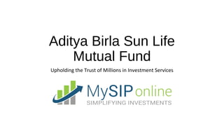 Aditya Birla Sun Life
Mutual Fund
Upholding the Trust of Millions in Investment Services
 