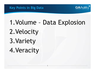 Key Points in Big Data
1.Volume – Data Explosion
2.Velocity
3.Variety
4.Veracity
 