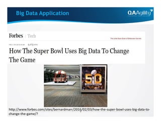 Big Data Application
http://www.forbes.com/sites/bernardmarr/2016/02/03/how-the-super-bowl-uses-big-data-to-
change-the-game/?
 