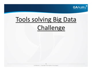 Tools solving Big Data
Challenge
Confidential | Copyright © QA Agility Technologies
 