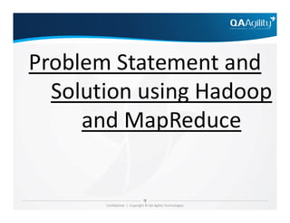 Problem Statement and
Solution using Hadoop
and MapReduce
Confidential | Copyright © QA Agility Technologies
and MapReduce
 