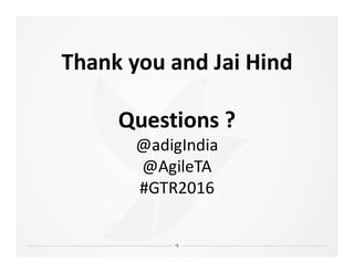 Thank you and Jai Hind
Questions ?
@adigIndia@adigIndia
@AgileTA
#GTR2016
 