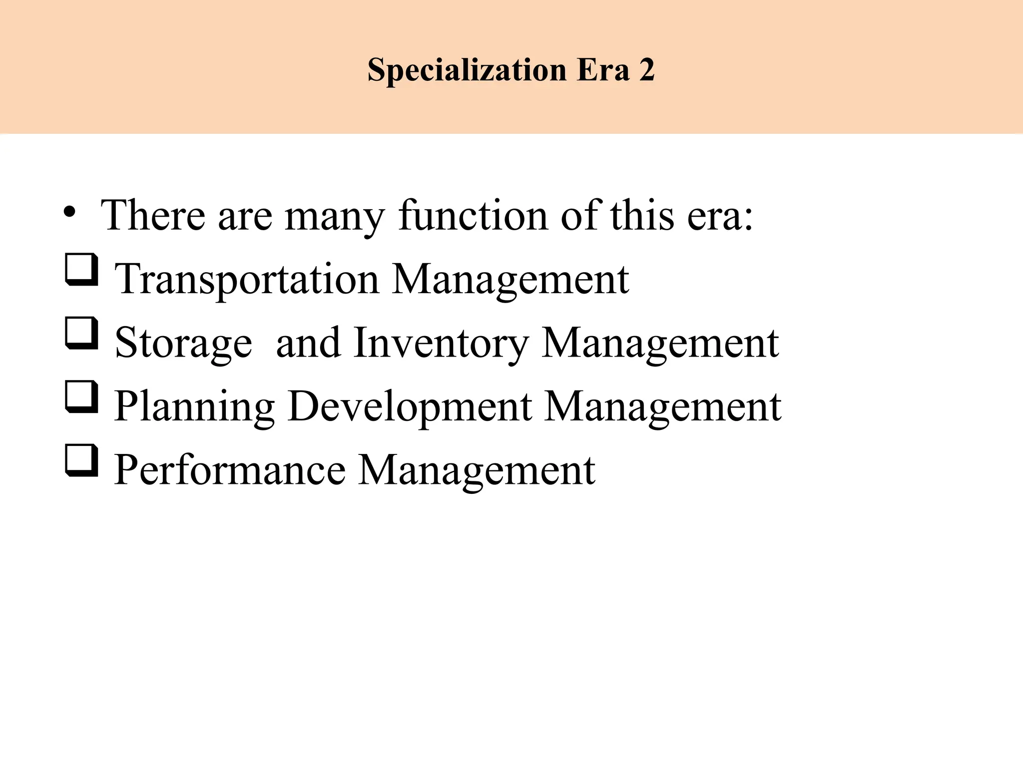 Specialization Era 2
• There are many function of this era:
 Transportation Management
 Storage and Inventory Management
 Planning Development Management
 Performance Management
 
