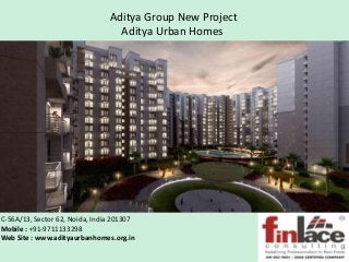 Aditya Group New Project
Aditya Urban Homes
C-56A/13, Sector 62, Noida, India 201307
Mobile : +91-9711133298
Web Site : www.adityaurbanhomes.org.in
 