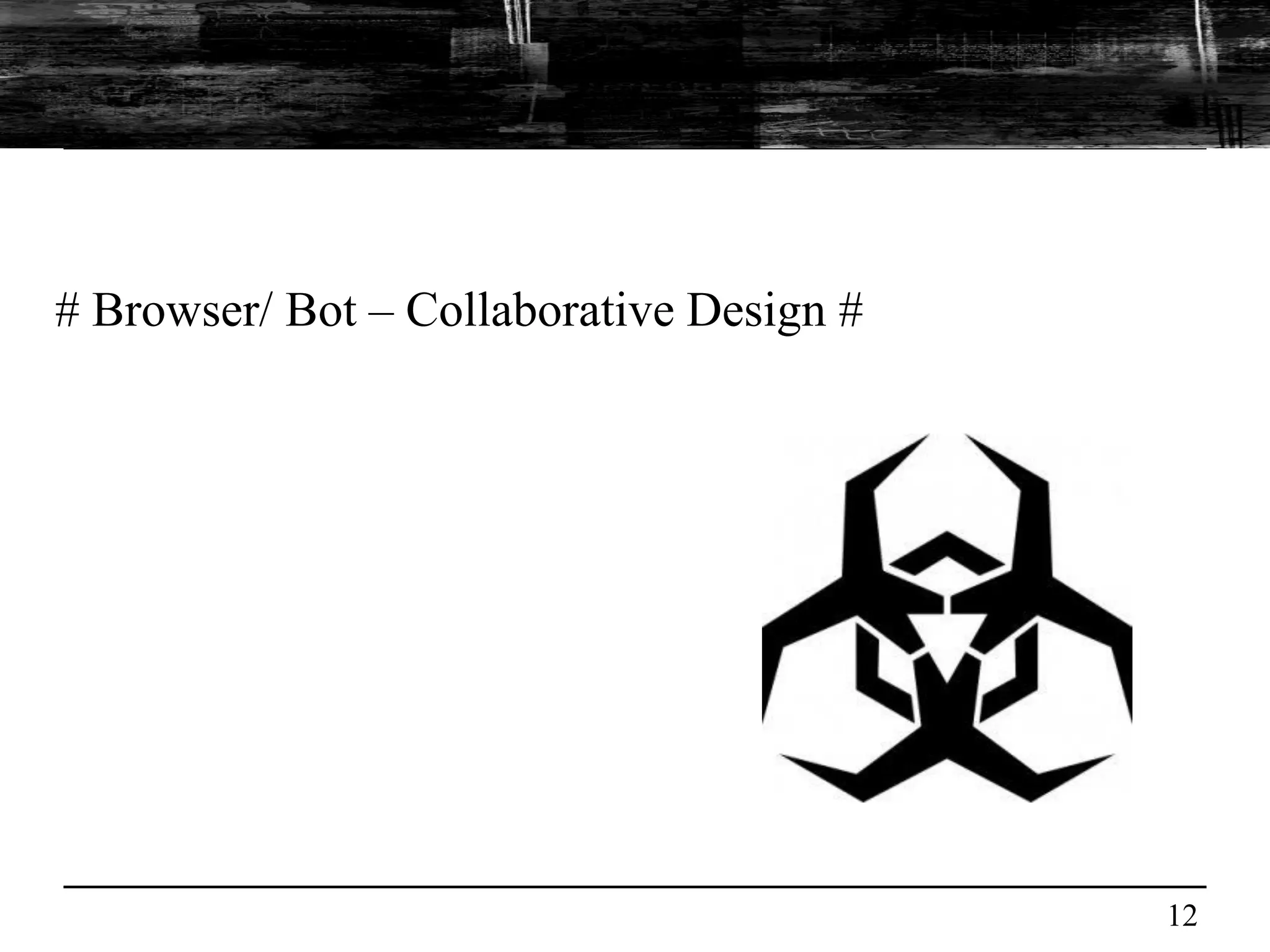 # Browser/ Bot – Collaborative Design #




                                          12
 