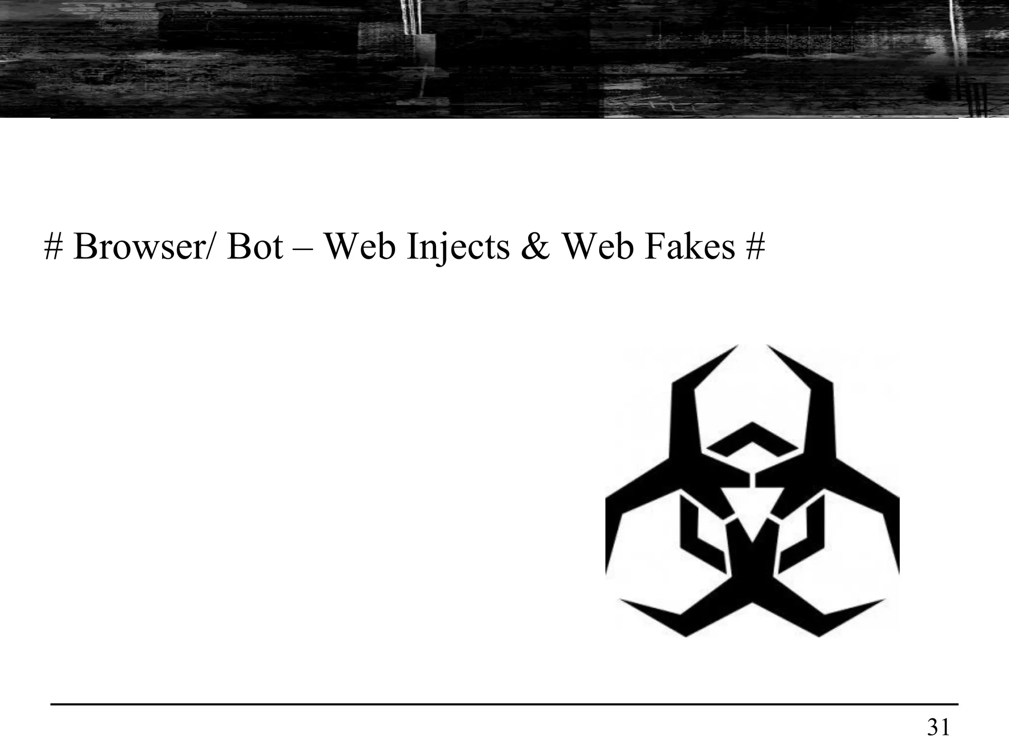 # Browser/ Bot – Web Injects & Web Fakes #




                                             31
 