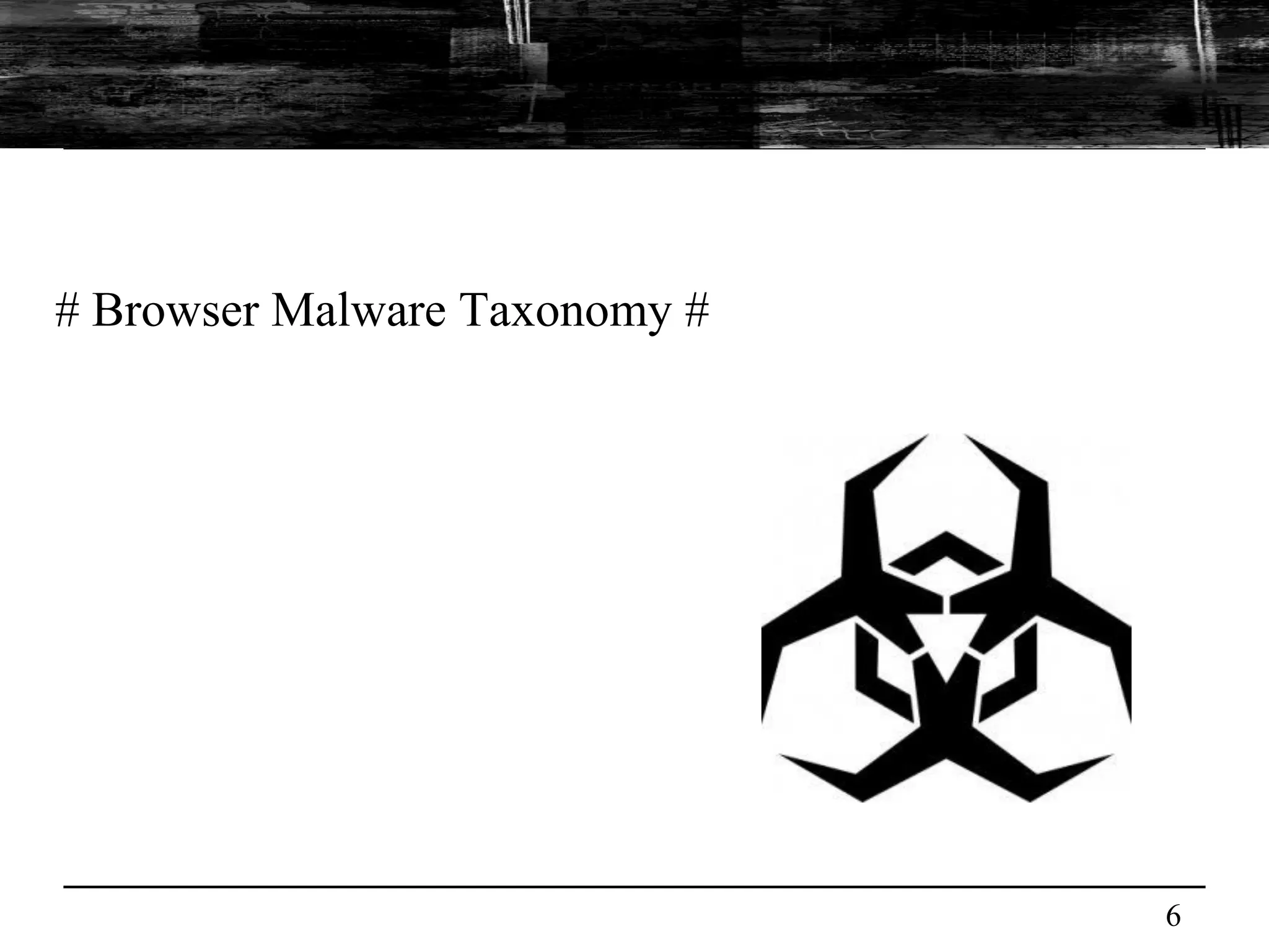 # Browser Malware Taxonomy #




                               6
 