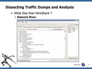 Dissecting Traffic Dumps and Analysis
   What Else than WireShark ?
      Network Miner




                                    OWASP   23
 