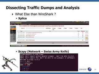 Dissecting Traffic Dumps and Analysis
   What Else than WireShark ?
      Xplico




      Scapy (Network – Swiss Army Knife)




                                            OWASP   24
 