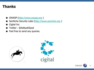 Thanks

    OWASP (http://www.owasp.org )
    SecNiche Security Labs (http://www.secniche.org )
    Cigital Inc
    Twitter - @AdityaKSood
    Feel free to send any queries.




                                                         OWASP   41
 