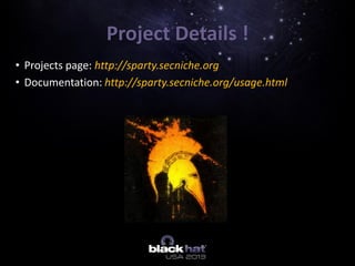 Project Details !
• Projects page: http://sparty.secniche.org
• Documentation: http://sparty.secniche.org/usage.html
 
