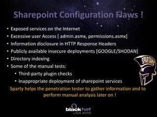 Sharepoint Configuration Flaws !
• Exposed services on the Internet
• Excessive user Access [ admin.asmx, permissions.asmx...