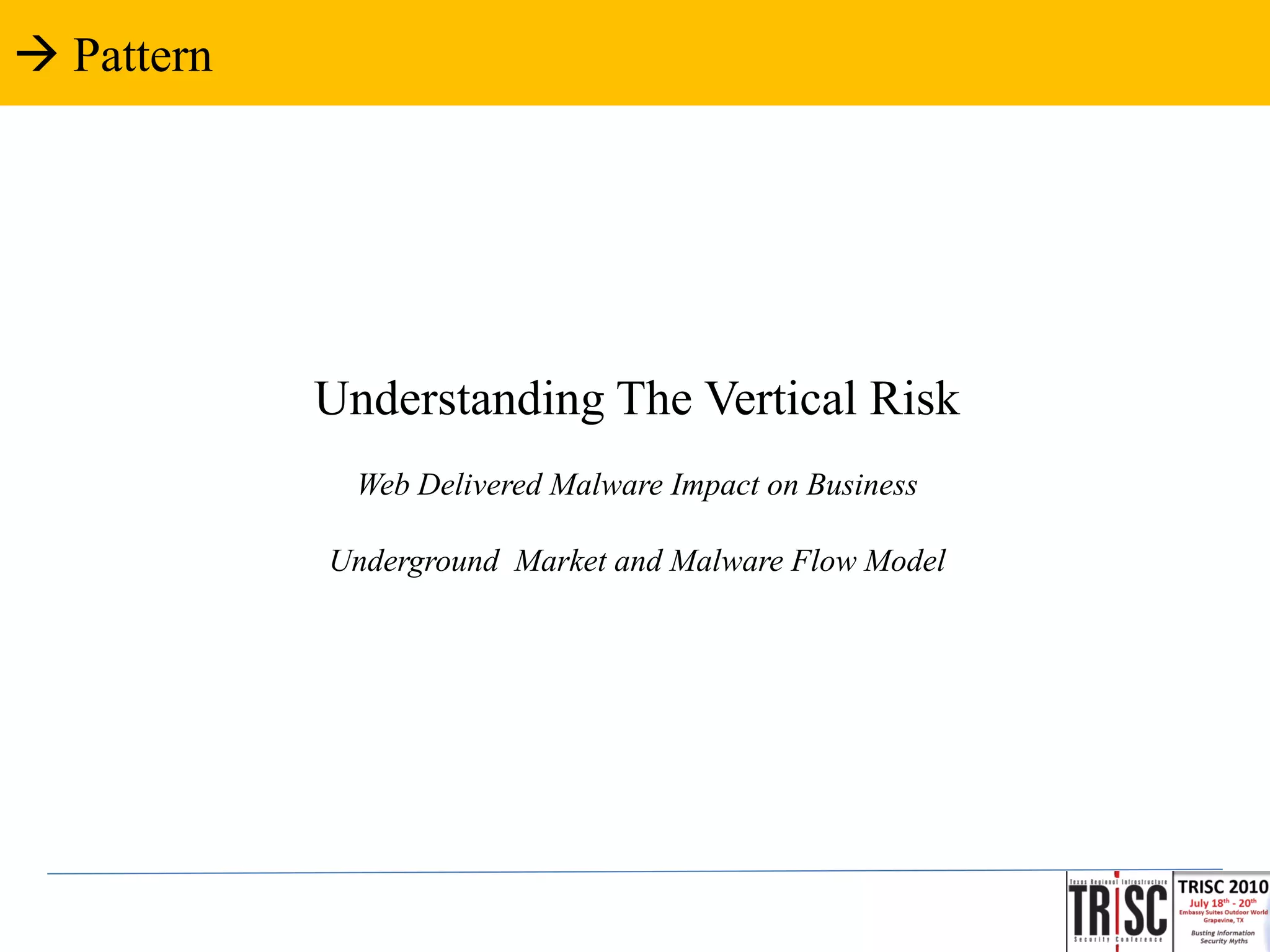 Pattern




            Understanding The Vertical Risk
              Web Delivered Malware Impact on Business

            Underground Market and Malware Flow Model
 