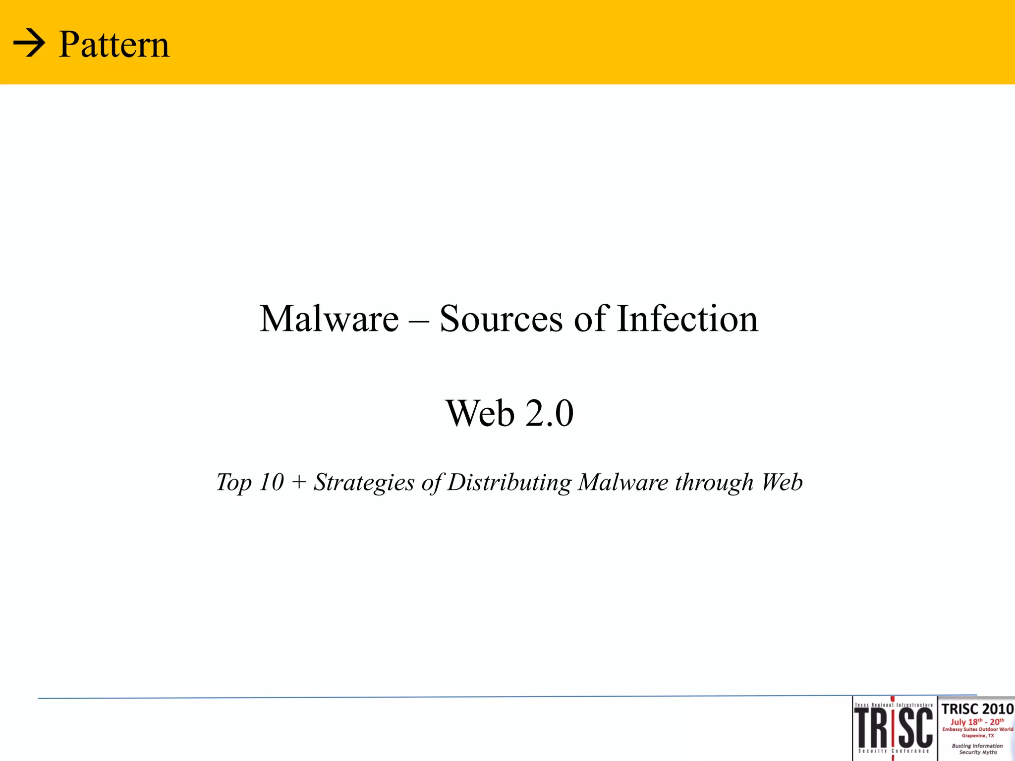  Pattern




                Malware – Sources of Infection

                                 Web 2.0
            Top 10 + Strategies of Distributing Malware through Web
 