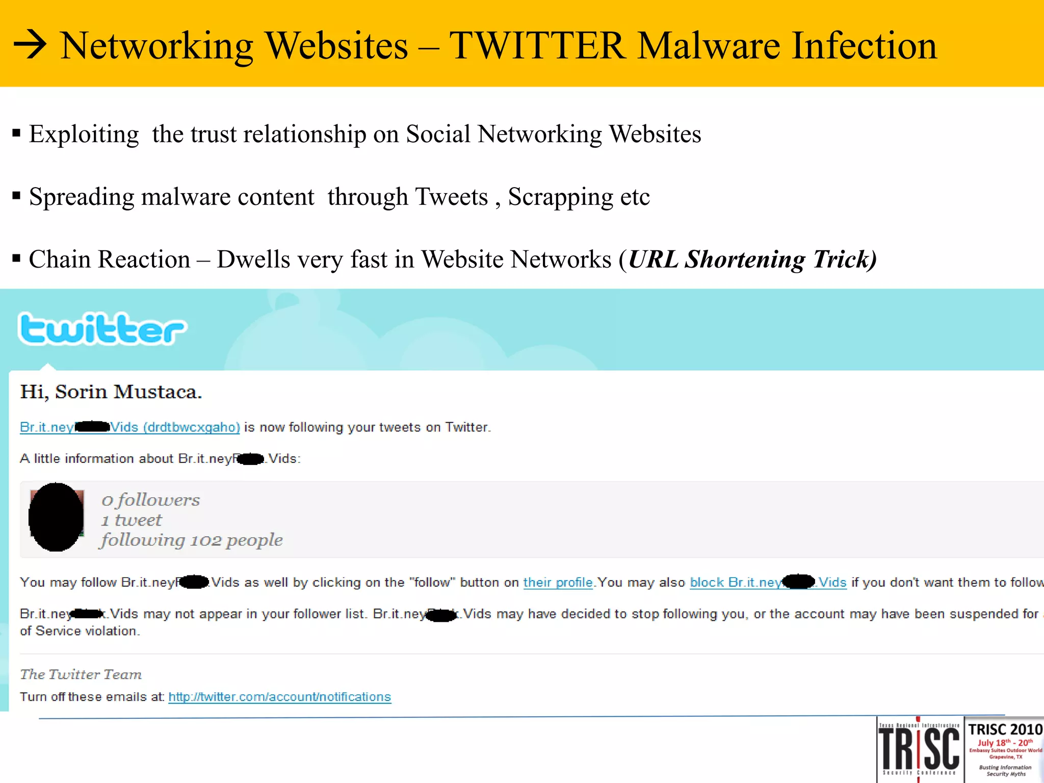  Networking Websites – TWITTER Malware Infection

 Exploiting the trust relationship on Social Networking Websites

 Spreading malware content through Tweets , Scrapping etc

 Chain Reaction – Dwells very fast in Website Networks (URL Shortening Trick)
 