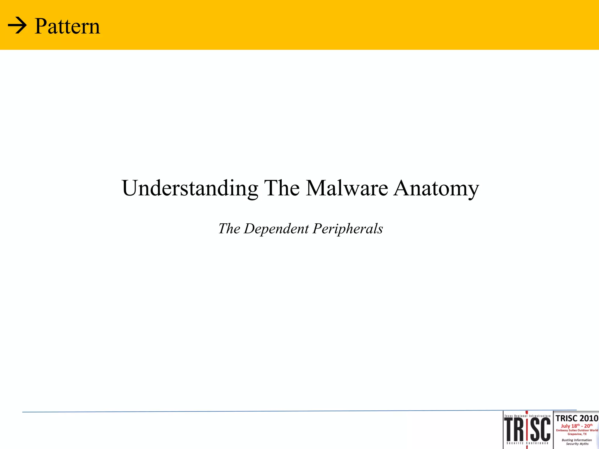  Pattern




            Understanding The Malware Anatomy
                    The Dependent Peripherals
 
