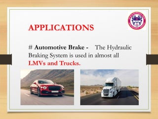 APPLICATIONS
# Automotive Brake - The Hydraulic
Braking System is used in almost all
LMVs and Trucks.
 