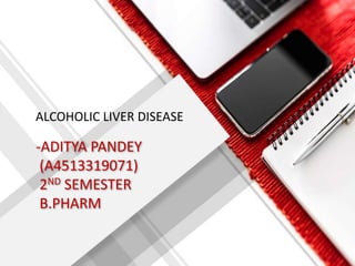 -ADITYA PANDEY
(A4513319071)
2ND SEMESTER
B.PHARM
ALCOHOLIC LIVER DISEASE
 