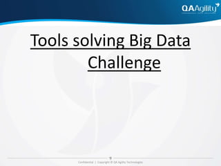 Confidential | Copyright © QA Agility Technologies
Tools solving Big Data
Challenge
 