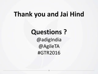Thank you and Jai Hind
Questions ?
@adigIndia
@AgileTA
#GTR2016
 