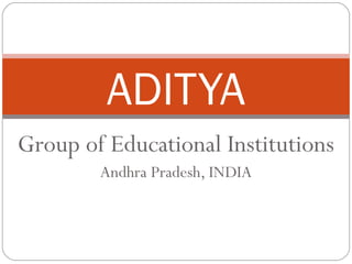 Group of Educational Institutions
Andhra Pradesh, INDIA
ADITYA
 