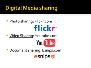Photo sharing : Flickr.com Video Sharing : Youtube.com Document sharing : Esnips.com 