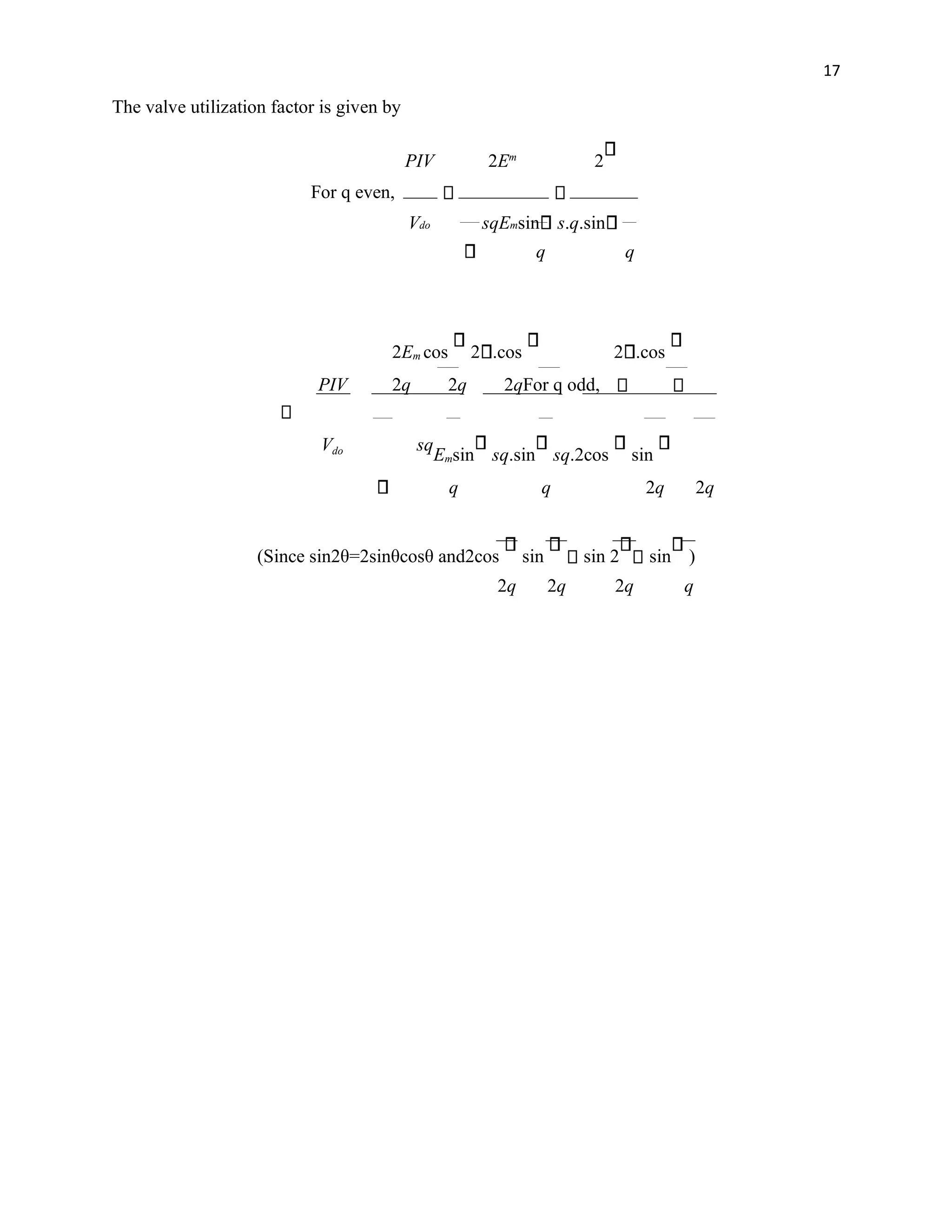 17
The valve utilization factor is given by
PIV 2Em
2
For q even,
Vdo sqEmsin s.q.sin
q q
2Em cos 2 .cos 2 .cos
PIV 2q 2q 2qFor q odd,
Vdo sq
Emsin sq.sin sq.2cos sin
q q 2q 2q
(Since sin2θ=2sinθcosθ and2cos sin sin 2 sin )
2q 2q 2q q
 