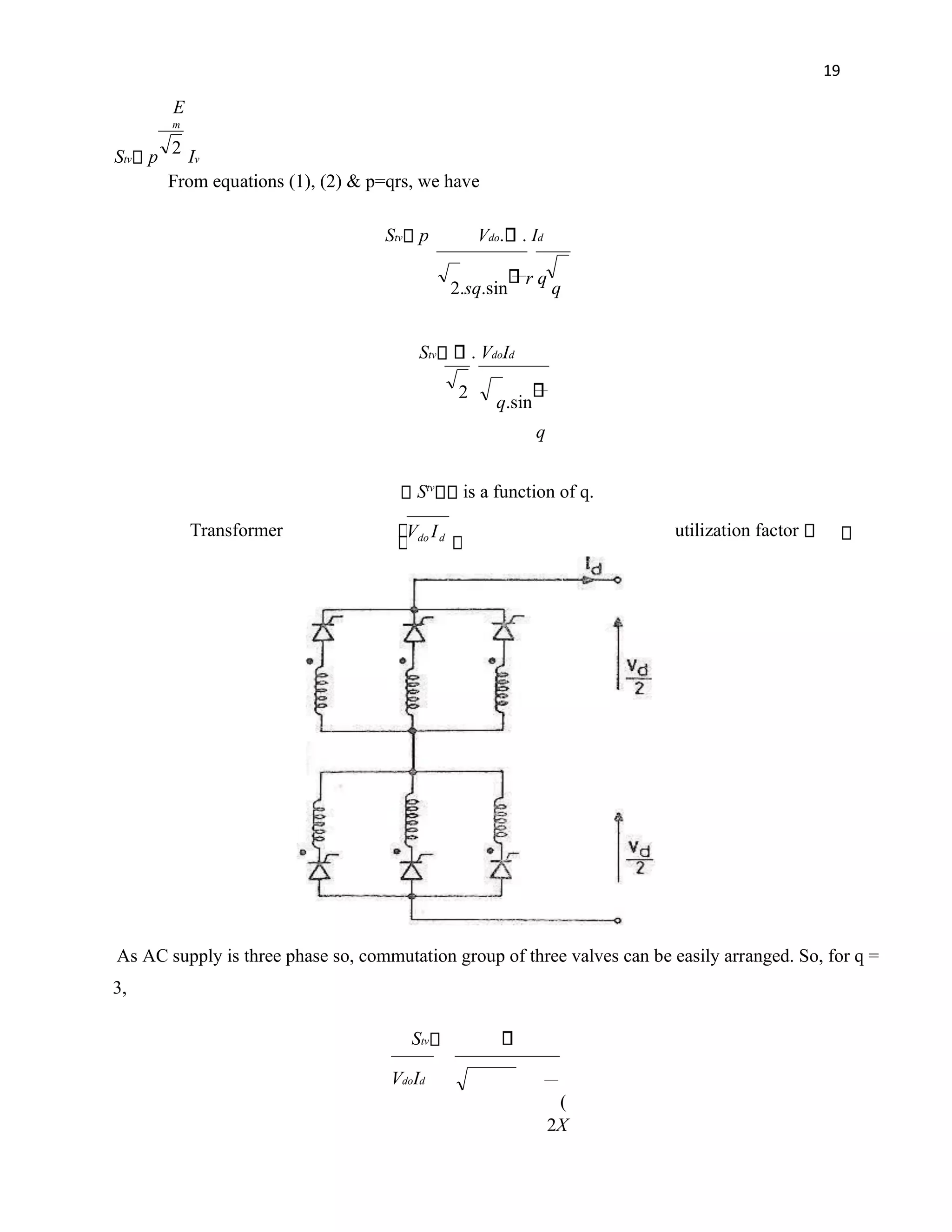 19
E
Stv p Iv
From equations (1), (2) & p=qrs, we have
Stv p Vdo. . Id
2.sq.sin
r q
q
Stv . VdoId
2
q.sin
q
Stv
is a function of q.
utilization factor
Transformer
As AC supply is three phase so, commutation group of three valves can be easily arranged. So, for q =
3,
Stv
VdoId
(
2X
m
2
d
do I
V
 