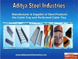 Manufacturer & Supplier of Steel Products
like Cable Tray and Perforated Cable Tray.
www.adityasteelindustries.net
 