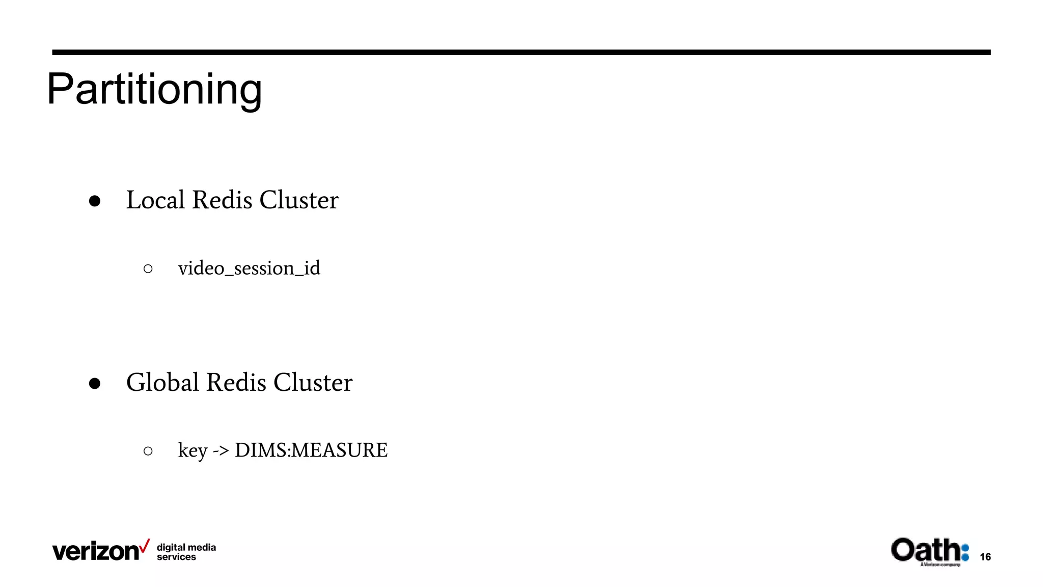 1616
Partitioning
● Local Redis Cluster
○ video_session_id
● Global Redis Cluster
○ key -> DIMS:MEASURE