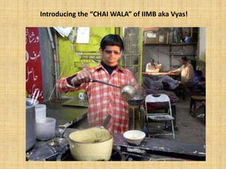 Introducing the “CHAI WALA” of IIMB aka Vyas!
 