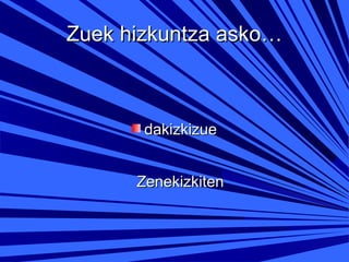 Zuek hizkuntza asko…

dakizkizue
Zenekizkiten

 