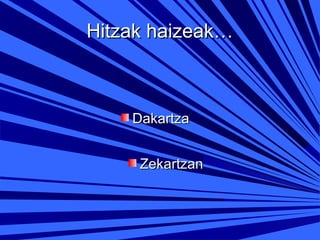Hitzak haizeak…

Dakartza
Zekartzan

 