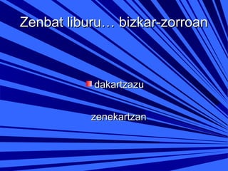 Zenbat liburu… bizkar-zorroan

dakartzazu
zenekartzan

 