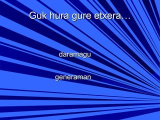 Guk hura gure etxera…

daramagu
generaman

 