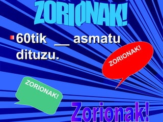 60tik __ asmatu
K!
NA
dituzu.
RIO
ZO
ZO
RIO
NA
K!

 