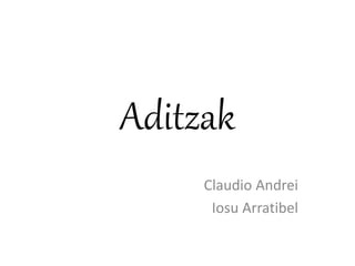 Aditzak
Claudio Andrei
Iosu Arratibel
 