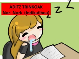 ADITZ TRINKOAK
Nor- Nork (Indikatiboa)
 
